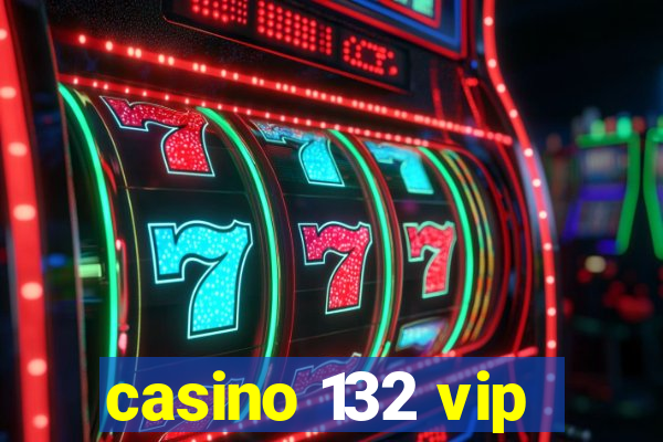 casino 132 vip